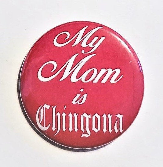 MY MOM is CHINGONA Pin Button 1.5"