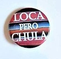 LOCA PERO CHULA Sarape 1.5" Pin Button