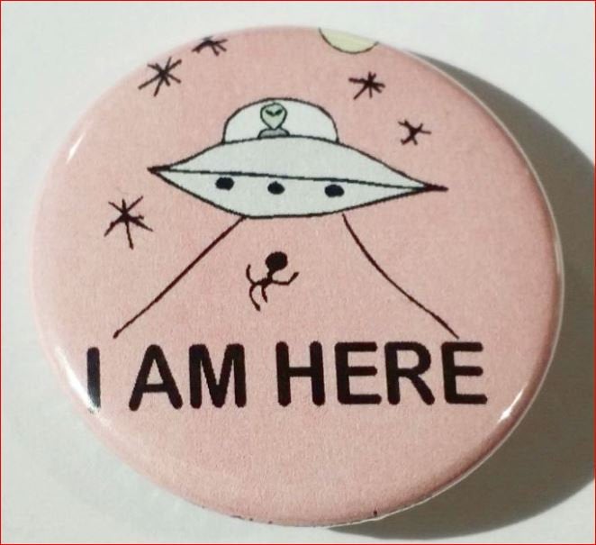 I AM Here UFO PIN Button 1.5"