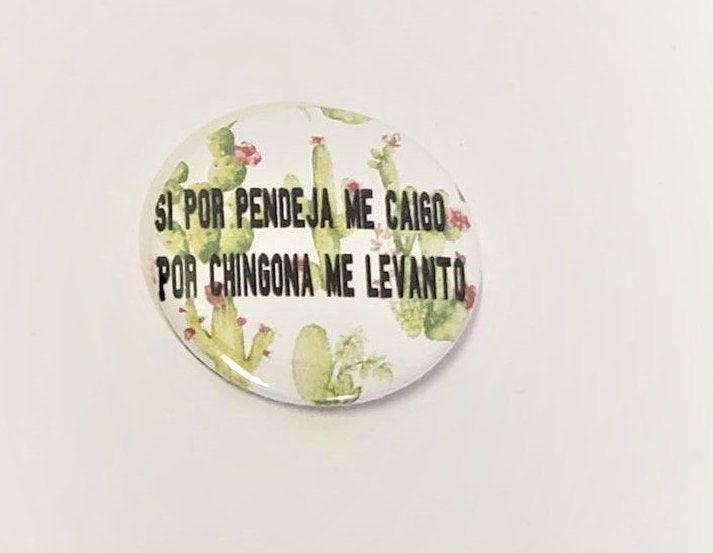 Si Por Pendeja Me Caigo Por CHINGONA Me Levanto PIN BUTTON 1.5"