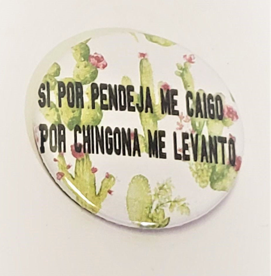 Si Por Pendeja Me Caigo Por CHINGONA Me Levanto PIN BUTTON 1.5"