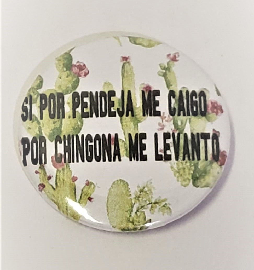 Si Por Pendeja Me Caigo Por CHINGONA Me Levanto PIN BUTTON 1.5"