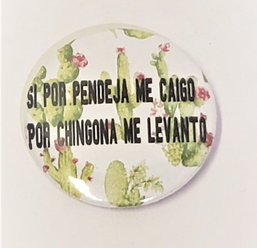 Si Por Pendeja Me Caigo Por CHINGONA Me Levanto PIN BUTTON 1.5"